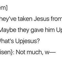 What's up, Jesus?