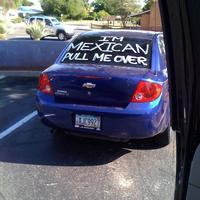 I'm Mexican, pull me over