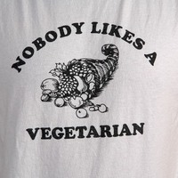 Nobody likes a vegetarian.