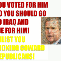 You Voted For Him You Should Go To Iraq And Die For Him